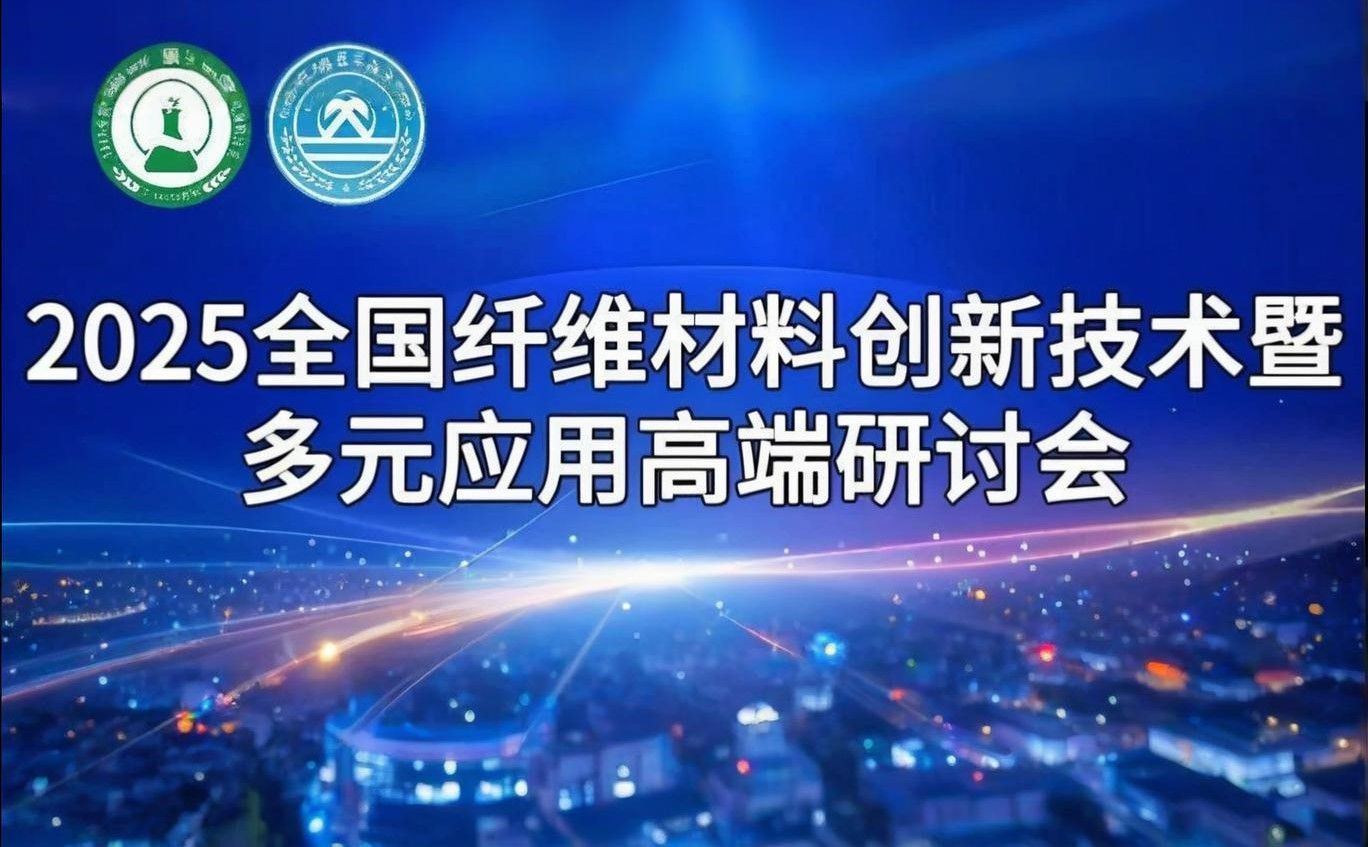 7月18日至21日在贵阳召开2025全国纤维材料创新技术暨多元应用高端研讨会